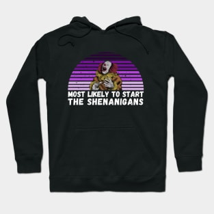 most likely to start the shenanigans, t-shirt Hoodie